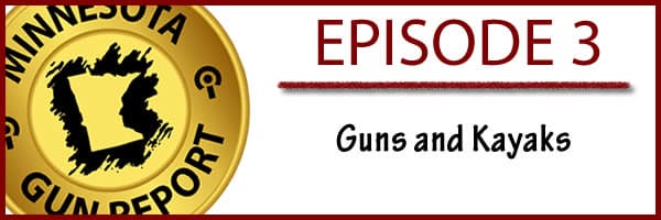 Minnesota Gun Report - Episode #3: Guns and Kayaks