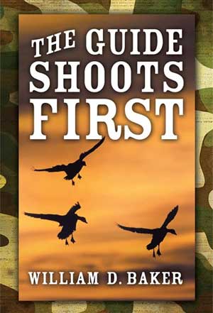 The Guide Shoots First - A New Memoir by William D. Baker 