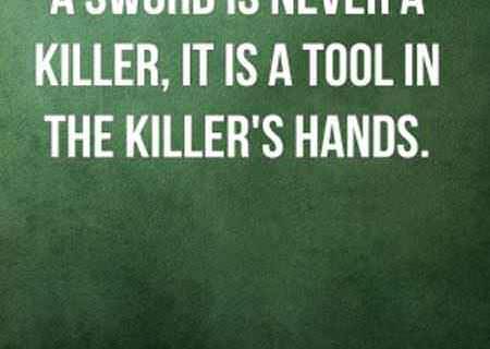 The sword is not a killer. It is a tool in the killer's hand.