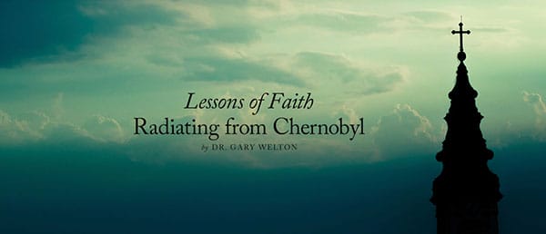 Lessons of Faith Radiating from Chernobyl