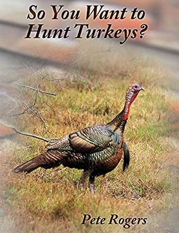 So, You Want to Hunt Turkeys? New Book by Pete Rogers