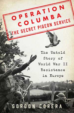 Operation Columba The Secret Pigeon Service: The Untold Story Of World War Ii Resistance In Europe