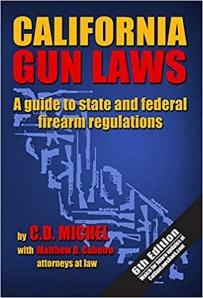 California Gun Laws: A Guide to State and Federal Firearm Regulations (2019 Sixth Edition)