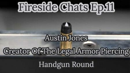 Fireside Chats Ep11: Austin Jones Creator of The Legal Armor Piercing Handgun Round