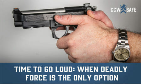 Time To Go Loud: When Deadly Force Is The Only Option