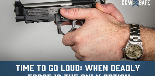 Time To Go Loud: When Deadly Force Is The Only Option
