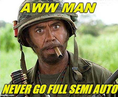 Never go Fully Semi Automatic