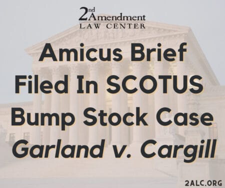 Second Amendment Law Center & Allies File Amicus Brief in SCOTUS' Garland v. Cargill